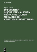 Cover: Offerenteninschriften auf den fr&uuml;hchristlichen Mosaikb&ouml;den Venetiens und Istriens - De Gruyter