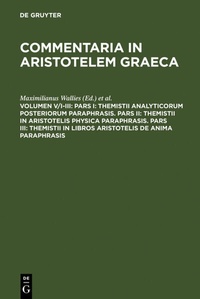 Abbildung von: Commentaria in Aristotelem Graeca / Pars I: Themistii analyticorum posteriorum paraphrasis. Pars II: Themistii in Aristotelis physica paraphrasis. Pars III: Themistii in libros Aristotelis De anima paraphrasis - De Gruyter