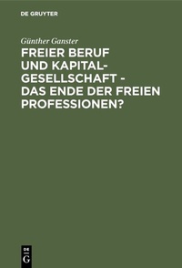 Abbildung von: Freier Beruf und Kapitalgesellschaft - das Ende der freien Professionen? - De Gruyter