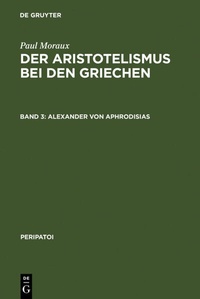 Abbildung von: Paul Moraux: Der Aristotelismus bei den Griechen / Alexander von Aphrodisias - De Gruyter