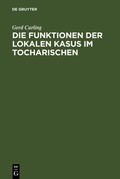 Cover: Die Funktionen der lokalen Kasus im Tocharischen - De Gruyter Mouton