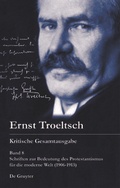 Cover: Ernst Troeltsch: Kritische Gesamtausgabe / Schriften zur Bedeutung des Protestantismus f&uuml;r die moderne Welt (1906-1913) - De Gruyter