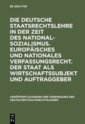 Cover: Die deutsche Staatsrechtslehre in der Zeit des Nationalsozialismus. Europ&auml;isches und nationales Verfassungsrecht. Der Staat als Wirtschaftssubjekt und Auftraggeber - De Gruyter
