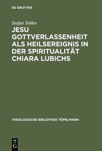 Abbildung von: Jesu Gottverlassenheit als Heilsereignis in der Spiritualität Chiara Lubichs - De Gruyter