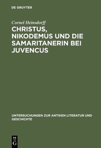Abbildung von: Christus, Nikodemus und die Samaritanerin bei Juvencus - De Gruyter
