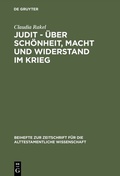 Cover: Judit - &uuml;ber Sch&ouml;nheit, Macht und Widerstand im Krieg - De Gruyter