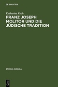 Cover: Franz Joseph Molitor und die j&uuml;dische Tradition - De Gruyter