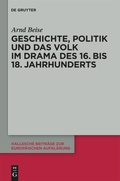 Cover: Geschichte, Politik und das Volk im Drama des 16. bis 18. Jahrhunderts - De Gruyter