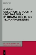 Cover: Geschichte, Politik und das Volk im Drama des 16. bis 18. Jahrhunderts - De Gruyter