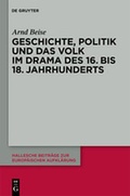 Cover: Geschichte, Politik und das Volk im Drama des 16. bis 18. Jahrhunderts - De Gruyter