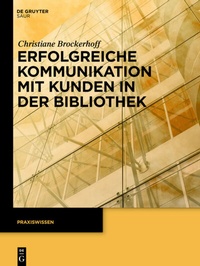 Abbildung von: Erfolgreiche Kommunikation mit Kunden in der Bibliothek - De Gruyter Saur