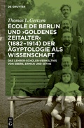 Cover: &Eacute;cole de Berlin und "Goldenes Zeitalter" (1882-1914) der &Auml;gyptologie als Wissenschaft - De Gruyter