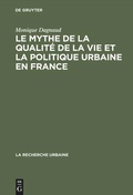 Cover: Le mythe de la qualit&eacute; de la vie et la politique urbaine en France - De Gruyter Mouton