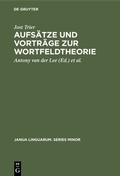 Cover: Aufs&auml;tze und Vortr&auml;ge zur Wortfeldtheorie - De Gruyter Mouton