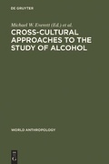 Cover: Cross-Cultural Approaches to the Study of Alcohol - De Gruyter Mouton