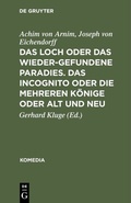 Cover: Das Loch oder Das wiedergefundene Paradies. Das Incognito oder Die mehreren K&ouml;nige oder Alt und Neu - De Gruyter