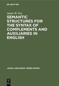 Cover: Semantic Structures for the Syntax of Complements and Auxiliaries in English - De Gruyter Mouton