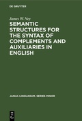 Cover: Semantic Structures for the Syntax of Complements and Auxiliaries in English - De Gruyter Mouton