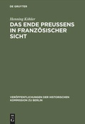 Cover: Das Ende Preu&szlig;ens in franz&ouml;sischer Sicht - De Gruyter