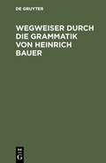 Cover: Wegweiser durch die Grammatik von Heinrich Bauer - De Gruyter