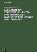 Cover: Aufgaben zur Statistischen Physik und Theorie der W&auml;rme mit Rechenweg und L&ouml;sungen - De Gruyter