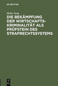 Cover: Die Bek&auml;mpfung der Wirtschaftskriminalit&auml;t als Pr&uuml;fstein des Strafrechtssystems - De Gruyter