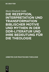 Abbildung von: Die Rezeption, Interpretation und Transformation biblischer Motive und Mythen in der DDR-Literatur und ihre Bedeutung für die Theologie - De Gruyter