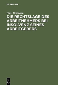 Abbildung von: Die Rechtslage des Arbeitnehmers bei Insolvenz seines Arbeitgebers - De Gruyter