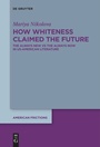 Cover: How Whiteness Claimed the Future - De Gruyter