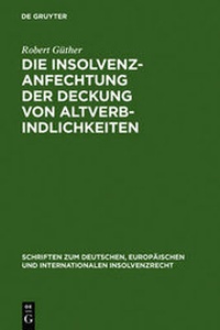 Abbildung von: Die Insolvenzanfechtung der Deckung von Altverbindlichkeiten - De Gruyter