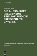 Cover: Die Augsburger "Allgemeine Zeitung" und die Pressepolitik Bayerns - De Gruyter