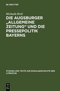 Cover: Die Augsburger "Allgemeine Zeitung" und die Pressepolitik Bayerns - De Gruyter