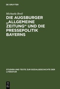 Cover: Die Augsburger "Allgemeine Zeitung" und die Pressepolitik Bayerns - De Gruyter