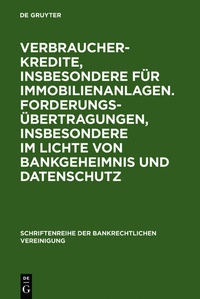 Abbildung von: Verbraucherkredite, insbesondere für Immobilienanlagen. Forderungsübertragungen, insbesondere im Lichte von Bankgeheimnis und Datenschutz - De Gruyter