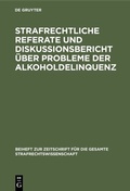 Cover: Strafrechtliche Referate und Diskussionsbericht &uuml;ber Probleme der Alkoholdelinquenz - De Gruyter
