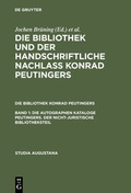 Cover: Die Bibliothek und der handschriftliche Nachla&szlig; Konrad Peutingers.... / Die autographen Kataloge Peutingers. Der nicht-juristische Bibliotheksteil - De Gruyter