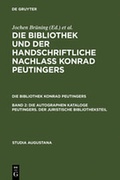 Cover: Die Bibliothek und der handschriftliche Nachla&szlig; Konrad Peutingers.... / Die autographen Kataloge Peutingers. Der juristische Bibliotheksteil - De Gruyter