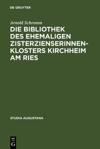 Abbildung von: Die Bibliothek des ehemaligen Zisterzienserinnenklosters Kirchheim am Ries - De Gruyter