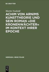 Abbildung von: Achim von Arnims Kunsttheorie und sein Roman »Die Kronenwächter« im Kontext ihrer Epoche - De Gruyter