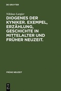 Cover: Diogenes der Kyniker. Exempel, Erz&auml;hlung, Geschichte in Mittelalter und Fr&uuml;her Neuzeit. - De Gruyter