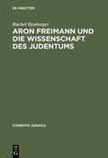 Cover: Aron Freimann und die Wissenschaft des Judentums - De Gruyter