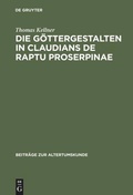 Cover: Die G&ouml;ttergestalten in Claudians De raptu Proserpinae - De Gruyter