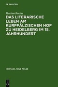 Cover: Das literarische Leben am kurpf&auml;lzischen Hof zu Heidelberg im 15.Jahrhundert - De Gruyter