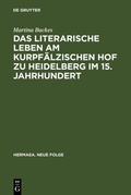 Cover: Das literarische Leben am kurpf&auml;lzischen Hof zu Heidelberg im 15.Jahrhundert - De Gruyter
