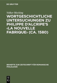 Abbildung von: Wortgeschichtliche Untersuchungen zu Philippe d'Alcripe's <La nouvelle Fabrique> (ca. 1580) - De Gruyter