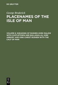 Abbildung von: George Broderick: Placenames of the Isle of Man / Sheading of Rushen (Kirk Malew with Castletown and Ballasalla), Kirk Arbory and Kirk Christ Rushen with the Calf of Man - De Gruyter