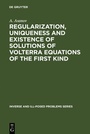 Cover: Regularization, Uniqueness and Existence of Solutions of Volterra Equations of the First Kind - De Gruyter