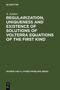 Cover: Regularization, Uniqueness and Existence of Solutions of Volterra Equations of the First Kind - De Gruyter