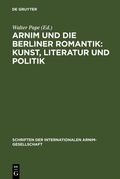 Cover: Arnim und die Berliner Romantik: Kunst, Literatur und Politik - De Gruyter