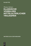 Cover: Klassische Vorbilder mittelalterlicher Trojaepen - De Gruyter